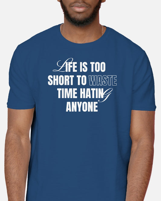Life is Too Short To Waste Time Hating Anyone - Half Sleeve T-Shirt